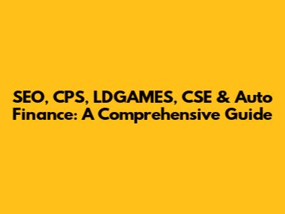 SEO, CPS, LDGAMES, CSE & Auto Finance: A Comprehensive Guide