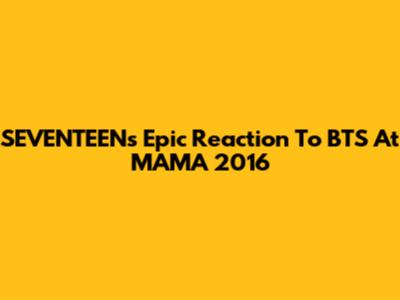 SEVENTEEN's Epic Reaction To BTS At MAMA 2016