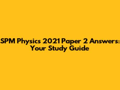 SPM Physics 2021 Paper 2 Answers: Your Study Guide