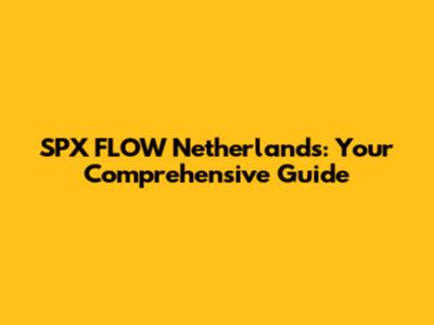 SPX FLOW Netherlands: Your Comprehensive Guide