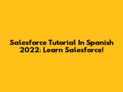 Salesforce Tutorial In Spanish 2022: Learn Salesforce!