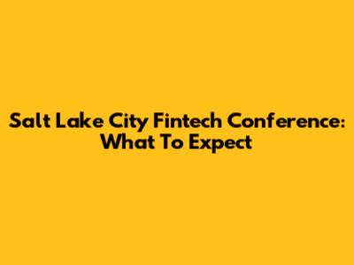 Salt Lake City Fintech Conference: What To Expect