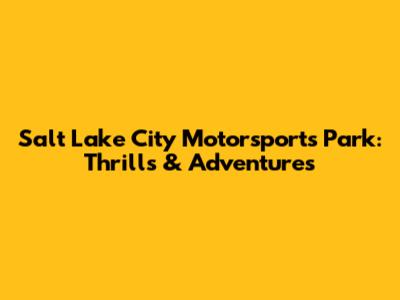 Salt Lake City Motorsports Park: Thrills & Adventures