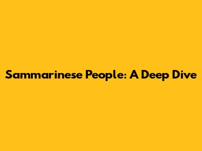 Sammarinese People: A Deep Dive