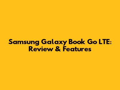 Samsung Galaxy Book Go LTE: Review & Features