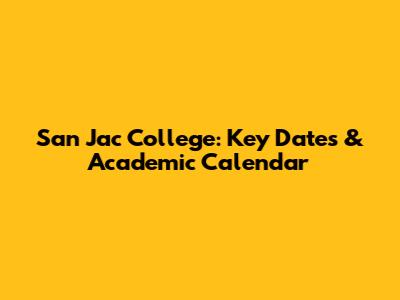 San Jac College: Key Dates & Academic Calendar