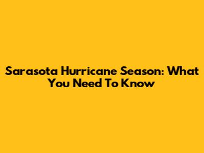 Sarasota Hurricane Season: What You Need To Know
