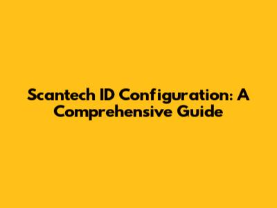 Scantech ID Configuration: A Comprehensive Guide