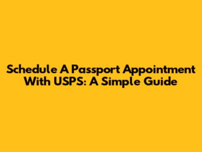 Schedule A Passport Appointment With USPS: A Simple Guide
