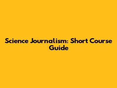Science Journalism: Short Course Guide
