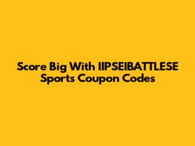 Score Big With IIPSEIBATTLESE Sports Coupon Codes