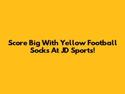Score Big With Yellow Football Socks At JD Sports!