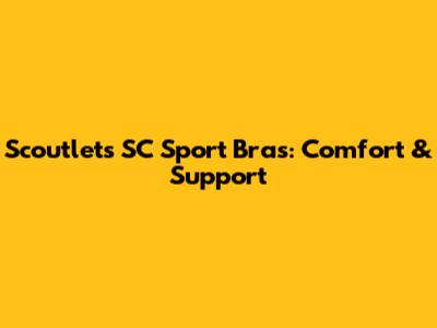 Scoutlets SC Sport Bras: Comfort & Support