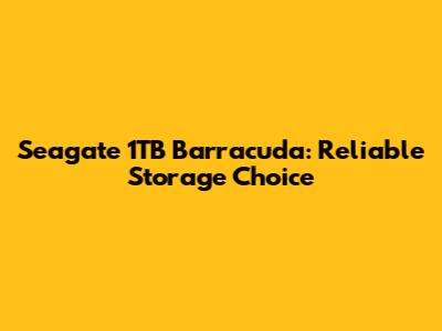 Seagate 1TB Barracuda: Reliable Storage Choice