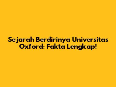 Sejarah Berdirinya Universitas Oxford: Fakta Lengkap!