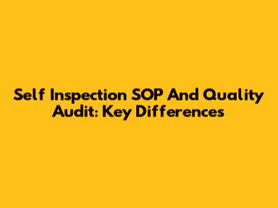 Self Inspection SOP And Quality Audit: Key Differences