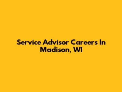 Service Advisor Careers In Madison, WI