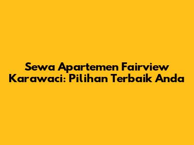 Sewa Apartemen Fairview Karawaci: Pilihan Terbaik Anda