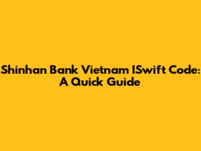 Shinhan Bank Vietnam ISwift Code: A Quick Guide