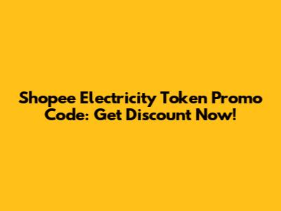Shopee Electricity Token Promo Code: Get Discount Now!
