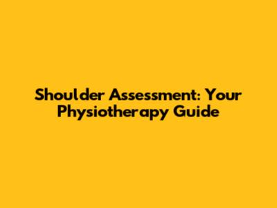 Shoulder Assessment: Your Physiotherapy Guide