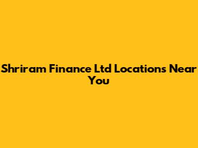 Shriram Finance Ltd Locations Near You