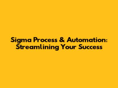 Sigma Process & Automation: Streamlining Your Success