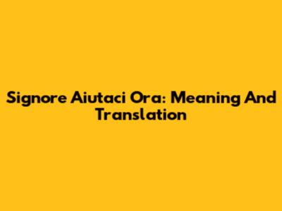 Signore Aiutaci Ora: Meaning And Translation
