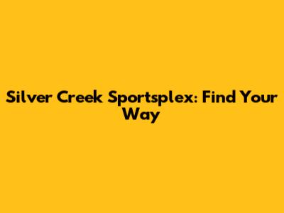 Silver Creek Sportsplex: Find Your Way