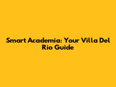 Smart Academia: Your Villa Del Rio Guide