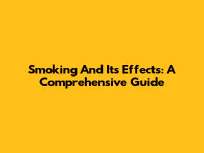 Smoking And Its Effects: A Comprehensive Guide