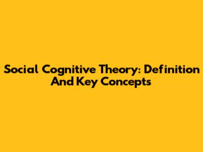 Social Cognitive Theory: Definition And Key Concepts