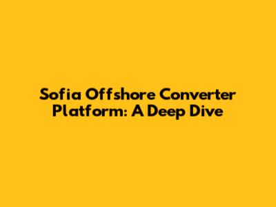 Sofia Offshore Converter Platform: A Deep Dive