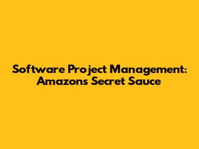 Software Project Management: Amazon's Secret Sauce