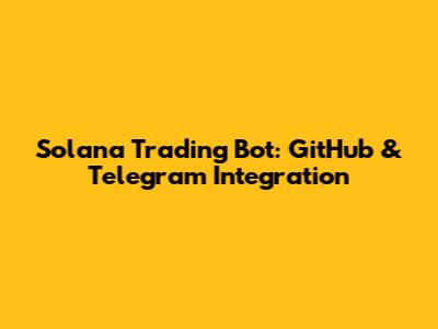 Solana Trading Bot: GitHub & Telegram Integration