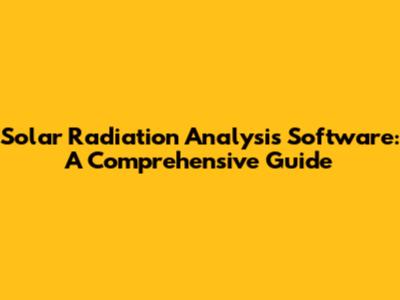 Solar Radiation Analysis Software: A Comprehensive Guide