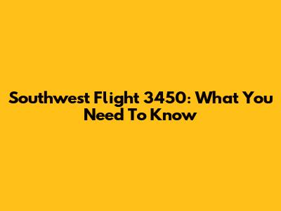 Southwest Flight 3450: What You Need To Know