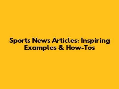Sports News Articles: Inspiring Examples & How-Tos