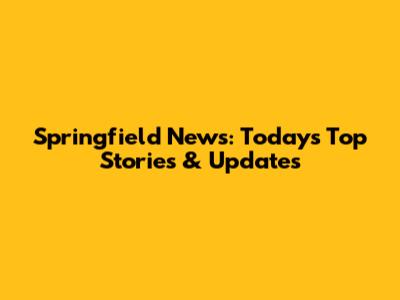 Springfield News: Today's Top Stories & Updates