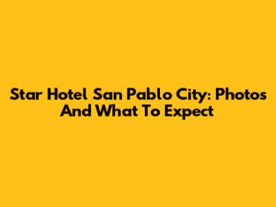 Star Hotel San Pablo City: Photos And What To Expect