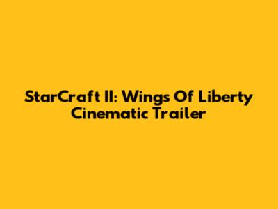 StarCraft II: Wings Of Liberty Cinematic Trailer