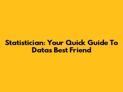Statistician: Your Quick Guide To Data's Best Friend