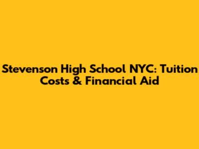 Stevenson High School NYC: Tuition Costs & Financial Aid