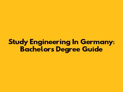 Study Engineering In Germany: Bachelor's Degree Guide