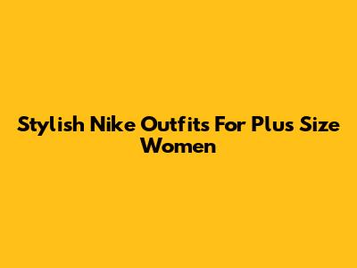 Stylish Nike Outfits For Plus Size Women