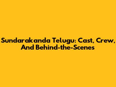 Sundarakanda Telugu: Cast, Crew, And Behind-the-Scenes