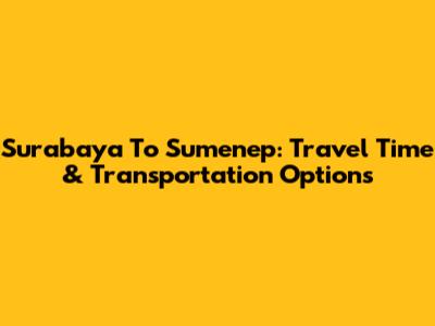 Surabaya To Sumenep: Travel Time & Transportation Options