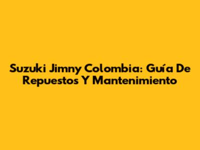Suzuki Jimny Colombia: Guía De Repuestos Y Mantenimiento