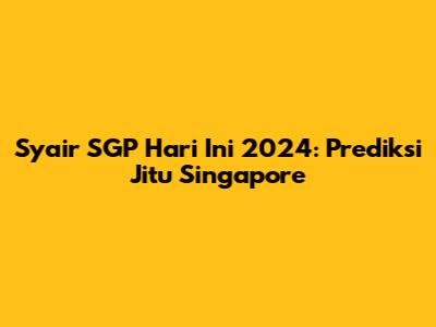 Syair SGP Hari Ini 2024: Prediksi Jitu Singapore