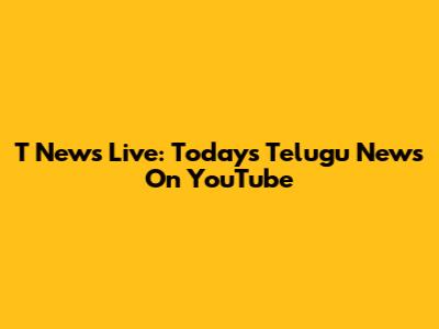 T News Live: Today's Telugu News On YouTube